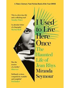 I Used to Live Here Once : the Haunted Life of Jean Rhys