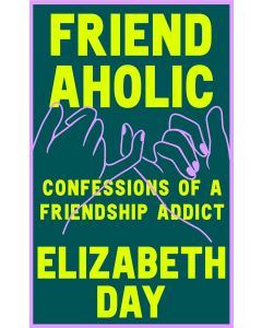 Friendaholic: Confessions of a Friendship Addict