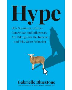 Hype : How Scammers,grifters,con Artist and Influencers Are Taking Over the Internet-and Why We're F
