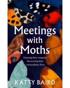 Meetings With Moths: Discovering Their Mystery and Extraordinary Lives