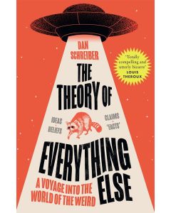 The Theory of Everything Else : a Voyage Into the World of the Weird