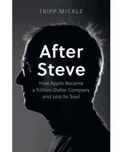 After Steve : How Apple Became a Trillion-dollar Company and Lost Its Soul