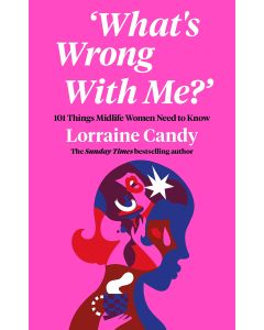 What’s Wrong With Me? : 101 Things Midlife Women Need to Know