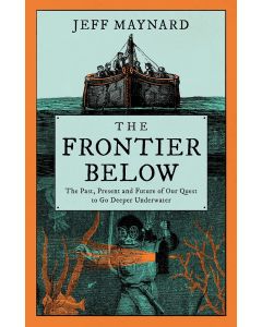 The Frontier Below : the 2000 Year Quest to Go Deeper Underwater and How It Impacts Our Future