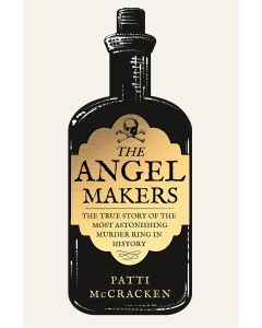 The Angel Makers : the True Story of the Most Astonishing Murder Ring in History