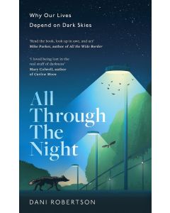 All Through the Night : Why Our Lives Depend on Dark Skies