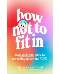 How Not to Fit In: an Unapologetic Approach to Navigating Autism and Adhd