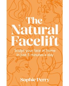 The Natural Facelift : Sculpt Your Face at Home in Just 5 Minutes a Day