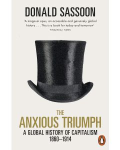 The Anxious Triumph - Aglobal History of Capitalism 1860-1914