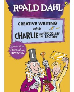 Roald Dahl’s Creative Writing With Charlie and the Chocolate Factory: How to Write Tremendous Charac